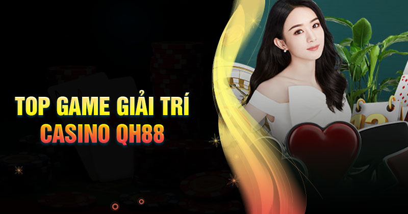 Casino QH88 – Chìa Khóa Mở Đến Thiên Đường Giải Trí Đỉnh Cao